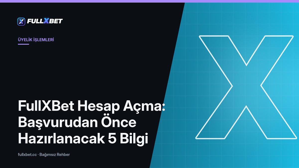 FullXBet Hesap Açma: Başvurudan Önce Hazırlanacak 5 Bilgi